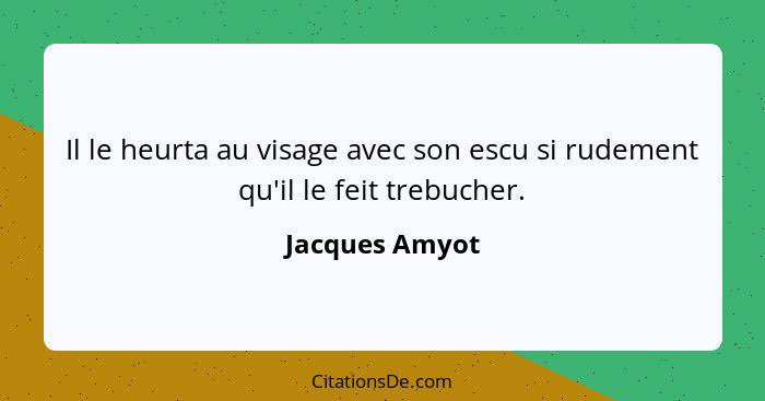 Il le heurta au visage avec son escu si rudement qu'il le feit trebucher.... - Jacques Amyot