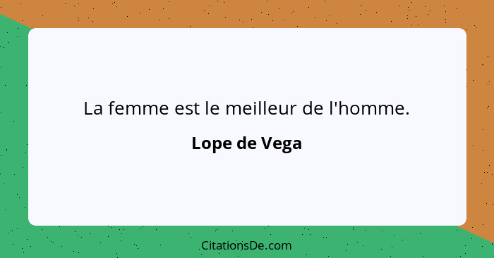 La femme est le meilleur de l'homme.... - Lope de Vega