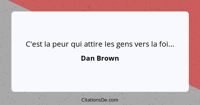 C'est la peur qui attire les gens vers la foi...... - Dan Brown