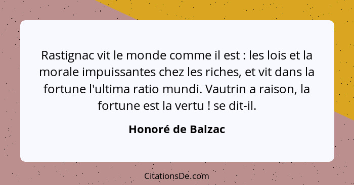 Rastignac vit le monde comme il est : les lois et la morale impuissantes chez les riches, et vit dans la fortune l'ultima rati... - Honoré de Balzac