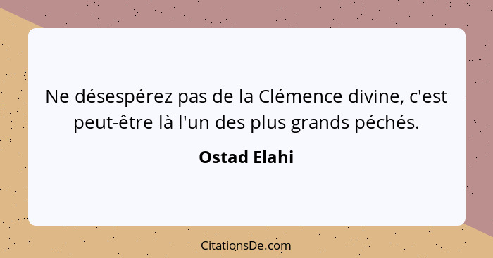 Ne désespérez pas de la Clémence divine, c'est peut-être là l'un des plus grands péchés.... - Ostad Elahi