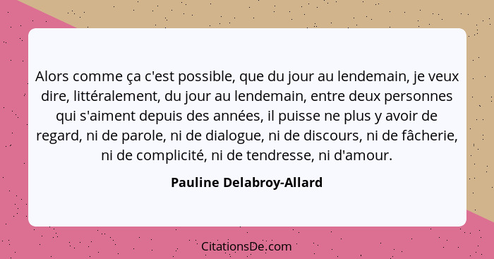 Alors comme ça c'est possible, que du jour au lendemain, je veux dire, littéralement, du jour au lendemain, entre deux perso... - Pauline Delabroy-Allard