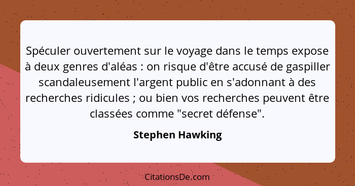 Spéculer ouvertement sur le voyage dans le temps expose à deux genres d'aléas : on risque d'être accusé de gaspiller scandaleus... - Stephen Hawking