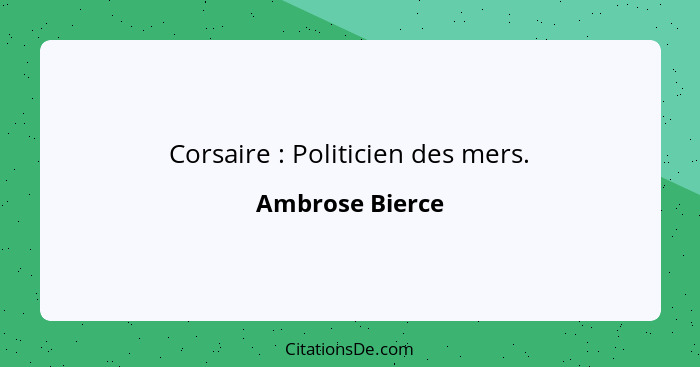Corsaire : Politicien des mers.... - Ambrose Bierce