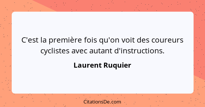 C'est la première fois qu'on voit des coureurs cyclistes avec autant d'instructions.... - Laurent Ruquier