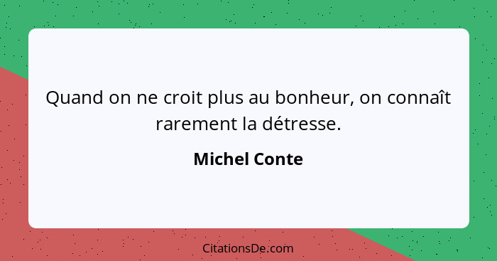 Quand on ne croit plus au bonheur, on connaît rarement la détresse.... - Michel Conte