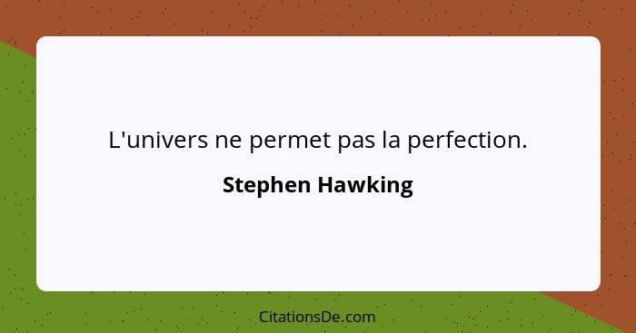 L'univers ne permet pas la perfection.... - Stephen Hawking