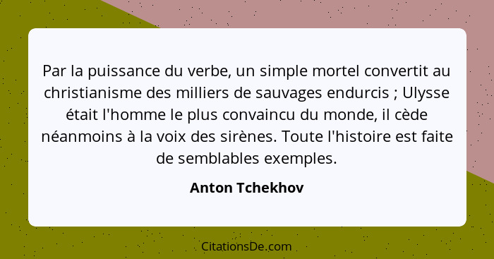 Par la puissance du verbe, un simple mortel convertit au christianisme des milliers de sauvages endurcis ; Ulysse était l'homme... - Anton Tchekhov