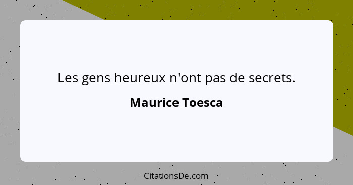 Les gens heureux n'ont pas de secrets.... - Maurice Toesca