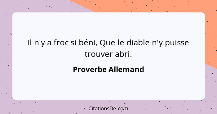 Il n'y a froc si béni, Que le diable n'y puisse trouver abri.... - Proverbe Allemand