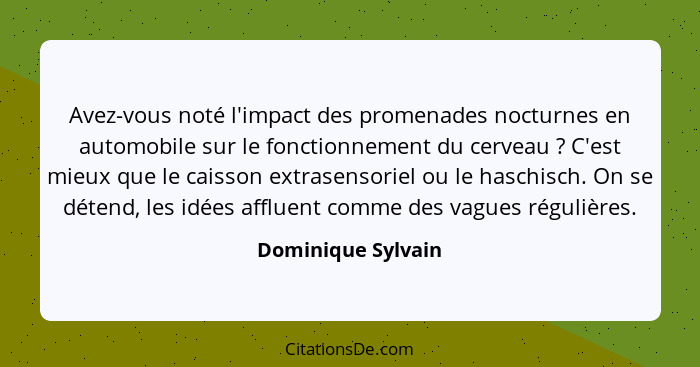 Avez-vous noté l'impact des promenades nocturnes en automobile sur le fonctionnement du cerveau ? C'est mieux que le caisson... - Dominique Sylvain