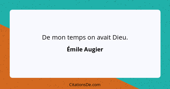 De mon temps on avait Dieu.... - Émile Augier