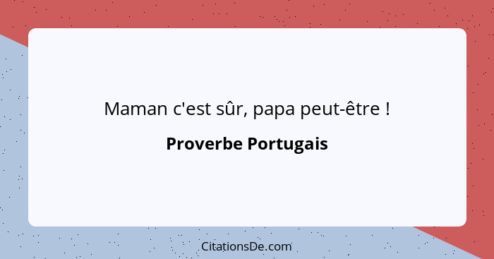 Maman c'est sûr, papa peut-être !... - Proverbe Portugais