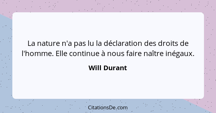 La nature n'a pas lu la déclaration des droits de l'homme. Elle continue à nous faire naître inégaux.... - Will Durant
