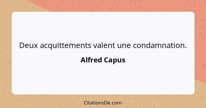 Deux acquittements valent une condamnation.... - Alfred Capus