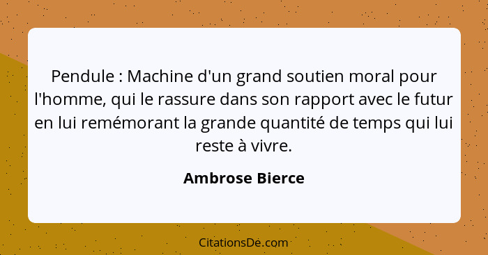 Pendule : Machine d'un grand soutien moral pour l'homme, qui le rassure dans son rapport avec le futur en lui remémorant la gran... - Ambrose Bierce