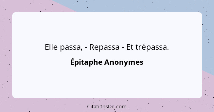 Elle passa, - Repassa - Et trépassa.... - Épitaphe Anonymes