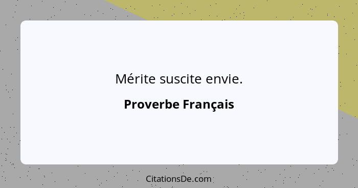 Mérite suscite envie.... - Proverbe Français