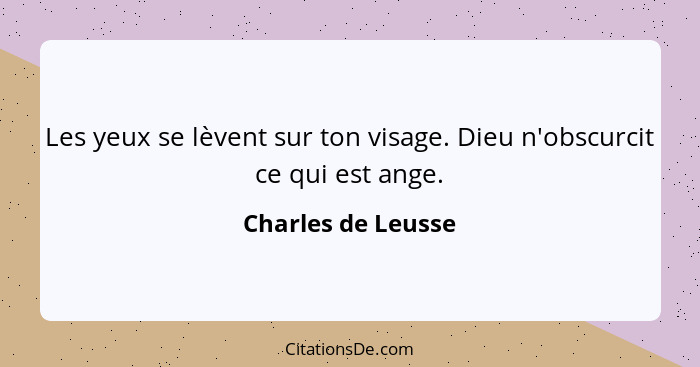 Les yeux se lèvent sur ton visage. Dieu n'obscurcit ce qui est ange.... - Charles de Leusse