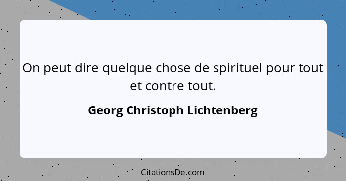 On peut dire quelque chose de spirituel pour tout et contre tout.... - Georg Christoph Lichtenberg