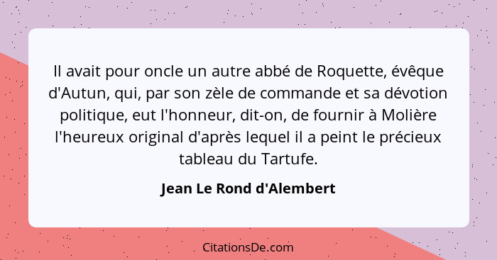 Il avait pour oncle un autre abbé de Roquette, évêque d'Autun, qui, par son zèle de commande et sa dévotion politique, e... - Jean Le Rond d'Alembert