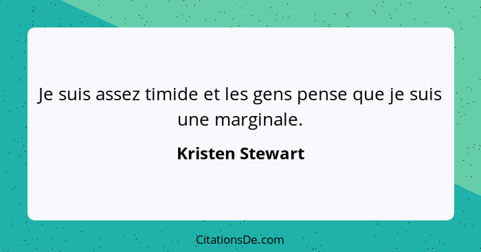 Je suis assez timide et les gens pense que je suis une marginale.... - Kristen Stewart