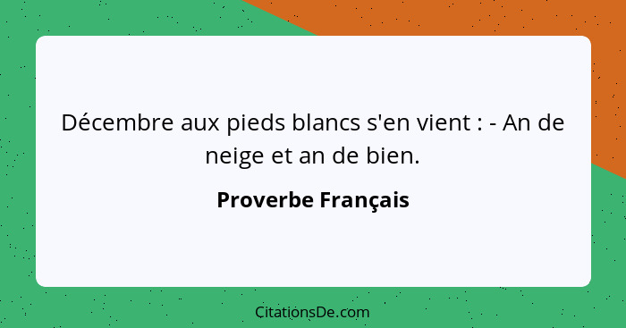 Décembre aux pieds blancs s'en vient : - An de neige et an de bien.... - Proverbe Français