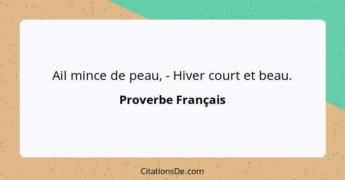 Ail mince de peau, - Hiver court et beau.... - Proverbe Français