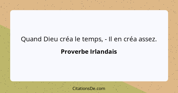 Quand Dieu créa le temps, - Il en créa assez.... - Proverbe Irlandais