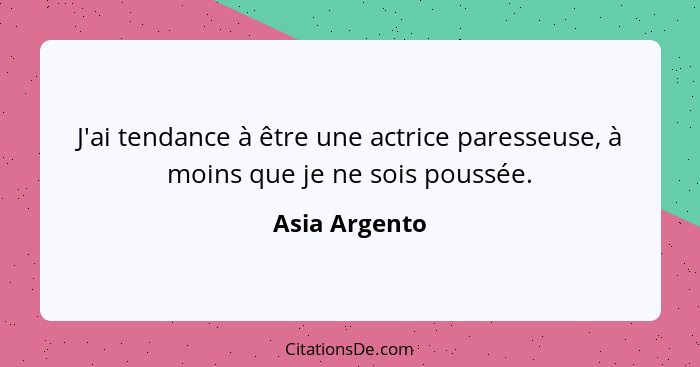 J'ai tendance à être une actrice paresseuse, à moins que je ne sois poussée.... - Asia Argento