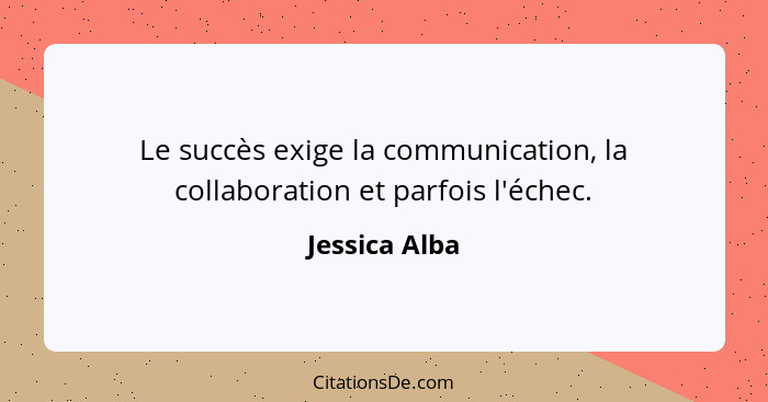 Le succès exige la communication, la collaboration et parfois l'échec.... - Jessica Alba