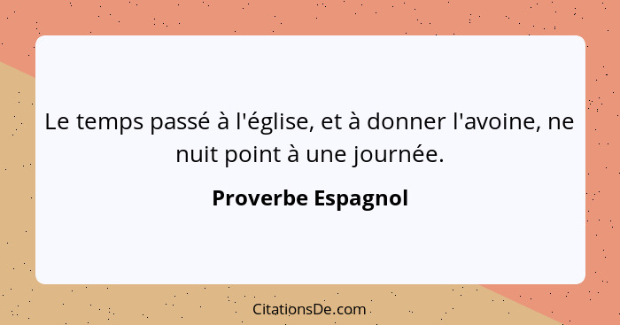 Le temps passé à l'église, et à donner l'avoine, ne nuit point à une journée.... - Proverbe Espagnol