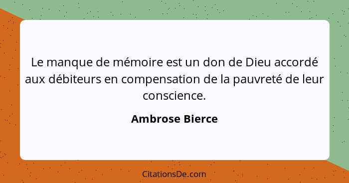 Le manque de mémoire est un don de Dieu accordé aux débiteurs en compensation de la pauvreté de leur conscience.... - Ambrose Bierce