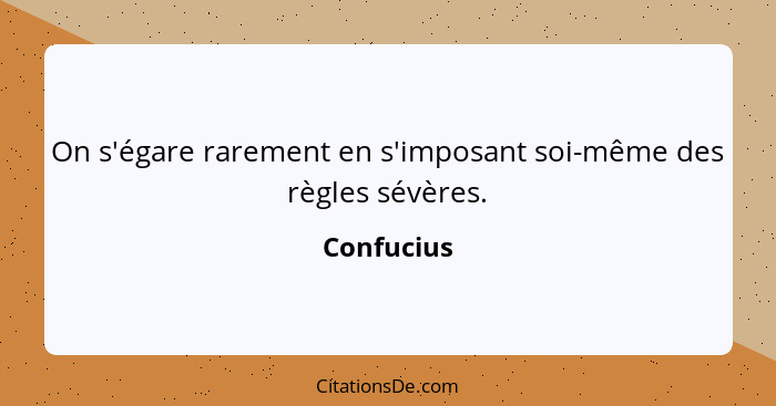 On s'égare rarement en s'imposant soi-même des règles sévères.... - Confucius