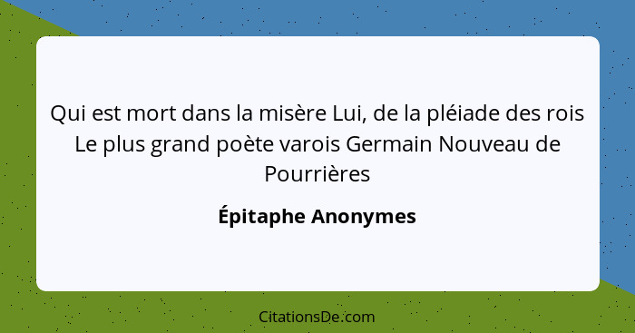 Qui est mort dans la misère Lui, de la pléiade des rois Le plus grand poète varois Germain Nouveau de Pourrières... - Épitaphe Anonymes