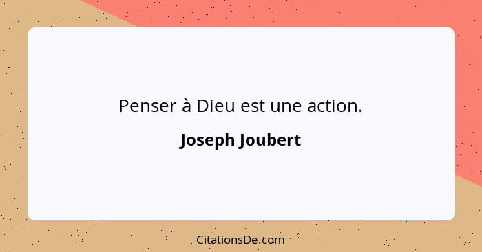 Penser à Dieu est une action.... - Joseph Joubert