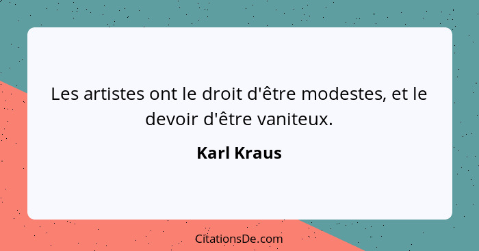 Les artistes ont le droit d'être modestes, et le devoir d'être vaniteux.... - Karl Kraus