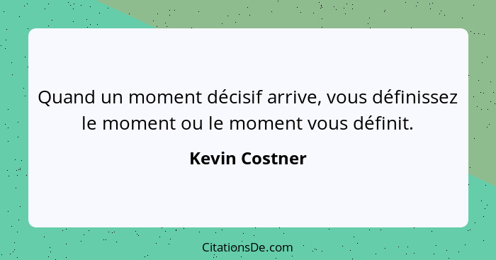 Quand un moment décisif arrive, vous définissez le moment ou le moment vous définit.... - Kevin Costner