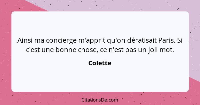 Ainsi ma concierge m'apprit qu'on dératisait Paris. Si c'est une bonne chose, ce n'est pas un joli mot.... - Colette