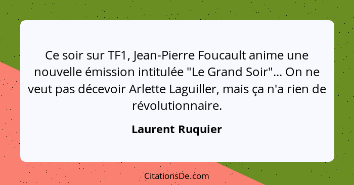 Ce soir sur TF1, Jean-Pierre Foucault anime une nouvelle émission intitulée "Le Grand Soir"... On ne veut pas décevoir Arlette Lagui... - Laurent Ruquier