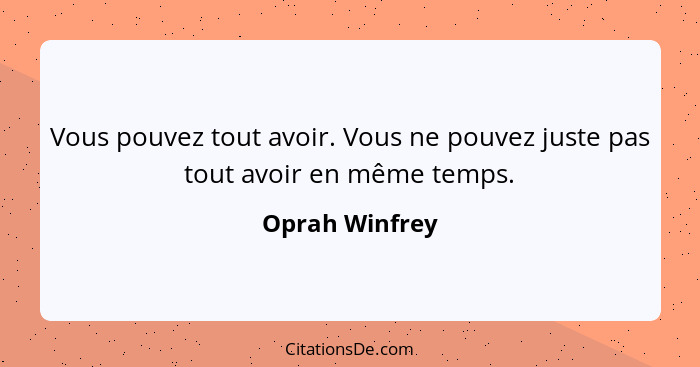 Vous pouvez tout avoir. Vous ne pouvez juste pas tout avoir en même temps.... - Oprah Winfrey