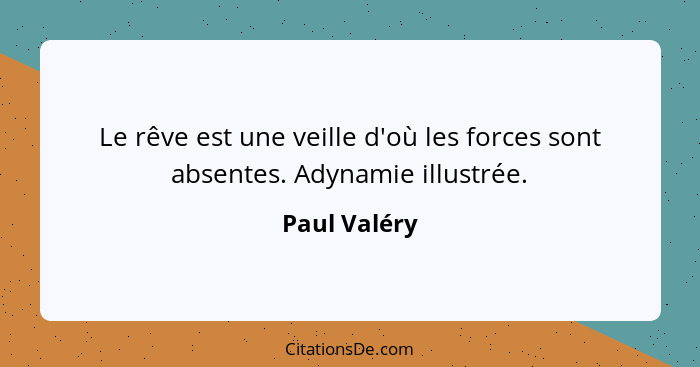 Le rêve est une veille d'où les forces sont absentes. Adynamie illustrée.... - Paul Valéry