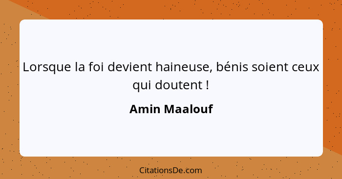 Lorsque la foi devient haineuse, bénis soient ceux qui doutent !... - Amin Maalouf