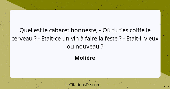 Quel est le cabaret honneste, - Où tu t'es coiffé le cerveau ? - Etait-ce un vin à faire la feste ? - Etait-il vieux ou nouveau&nb... - Molière