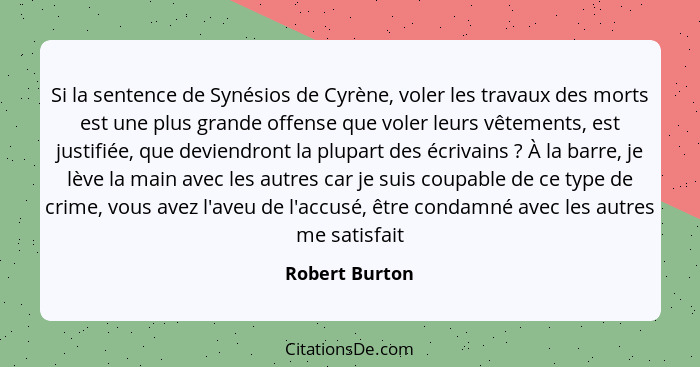 Si la sentence de Synésios de Cyrène, voler les travaux des morts est une plus grande offense que voler leurs vêtements, est justifiée... - Robert Burton