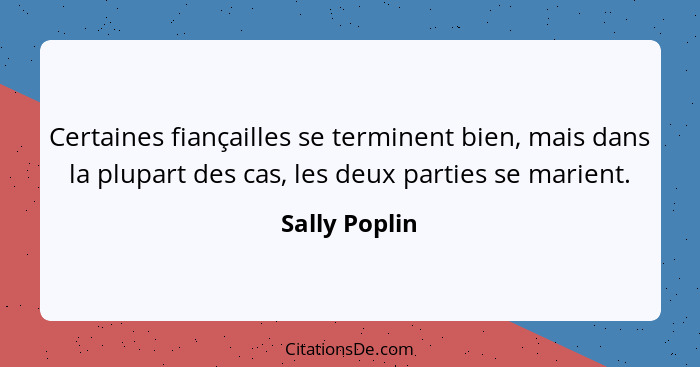 Certaines fiançailles se terminent bien, mais dans la plupart des cas, les deux parties se marient.... - Sally Poplin