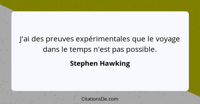J'ai des preuves expérimentales que le voyage dans le temps n'est pas possible.... - Stephen Hawking