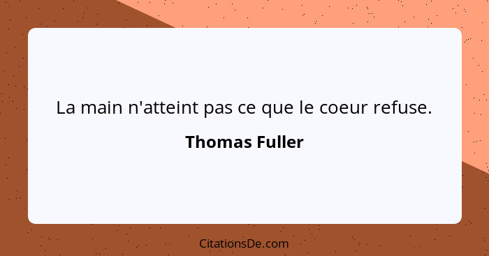 La main n'atteint pas ce que le coeur refuse.... - Thomas Fuller