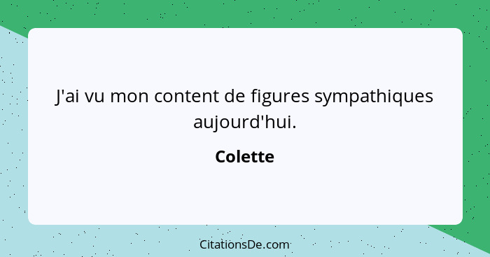 J'ai vu mon content de figures sympathiques aujourd'hui.... - Colette