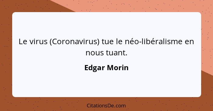 Le virus (Coronavirus) tue le néo-libéralisme en nous tuant.... - Edgar Morin